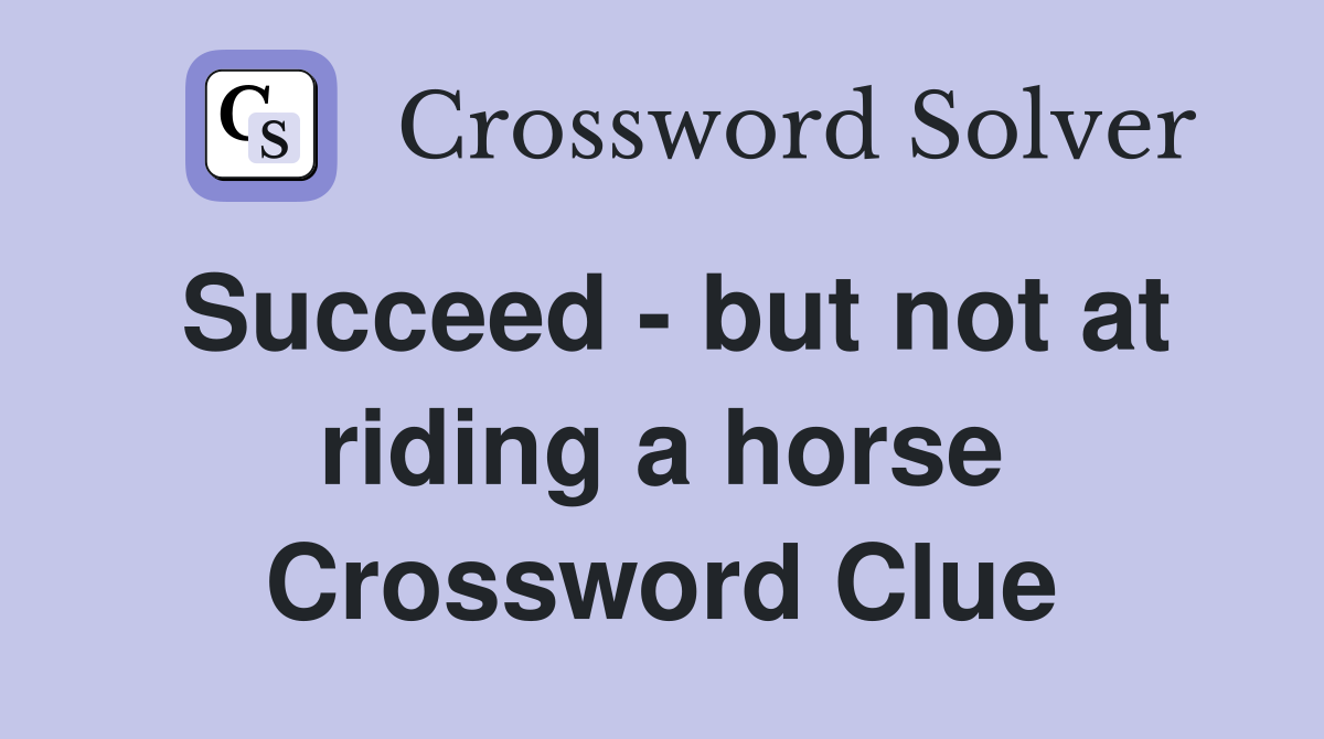 Succeed but not at riding a horse Crossword Clue Answers